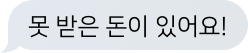 못 받은 돈이 있어요!